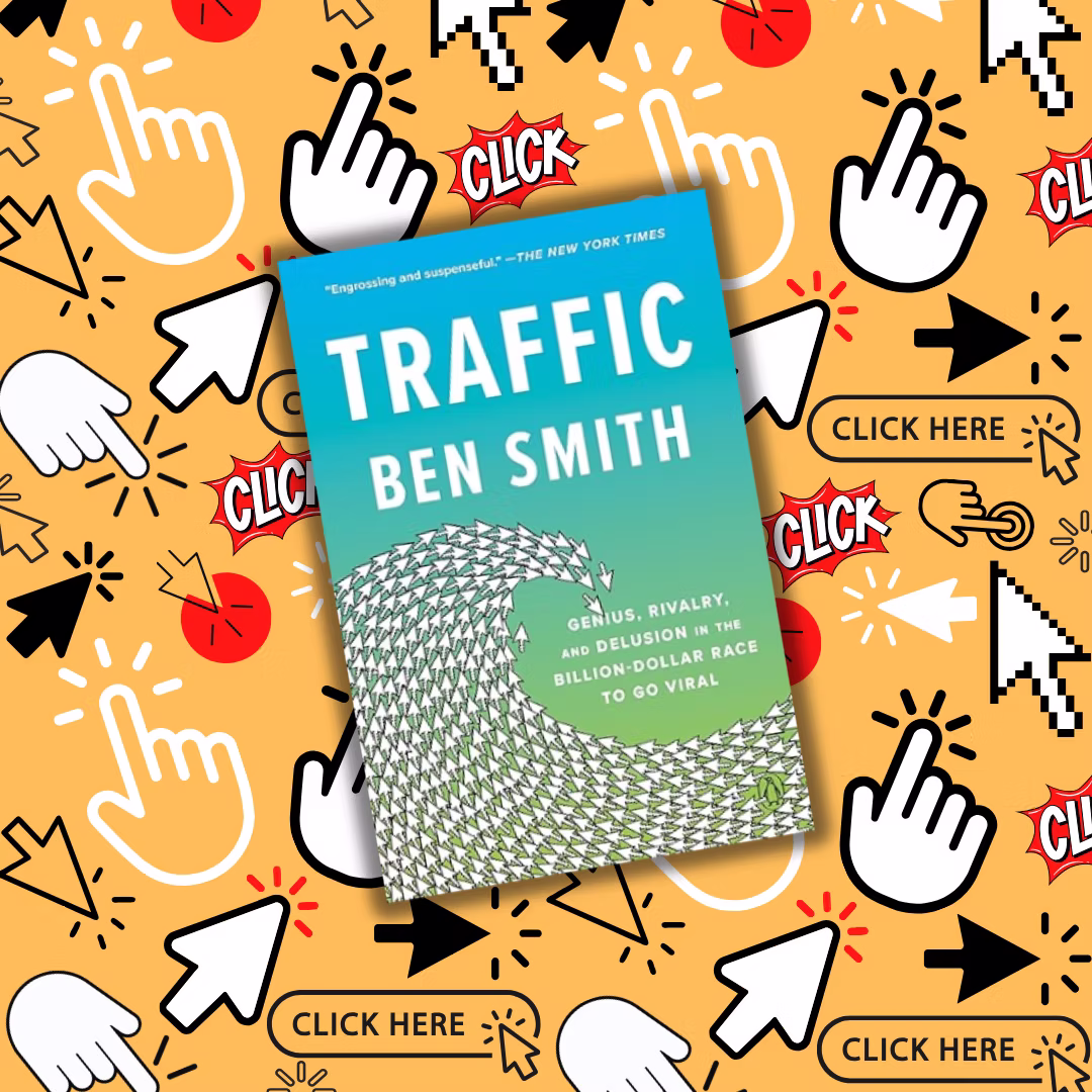 Traffic by Ben Smith: How the Wild West of Digital Media Shaped Today’s Content&nbsp;Culture